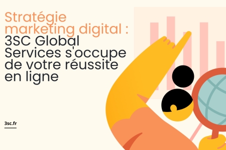 Strat&eacute;gie marketing digital : 3SC Global Services s'occupe de votre r&eacute;ussite en ligne