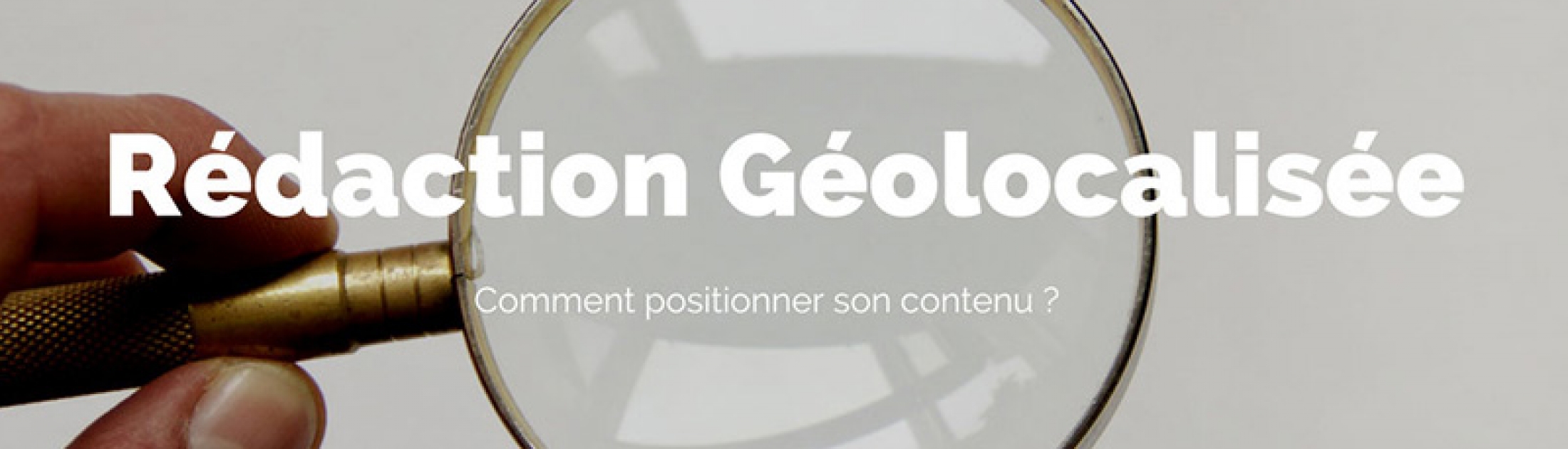 Rédaction géolocalisée : comment positionner son contenu ?