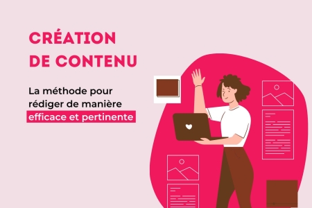 Cr&eacute;ation de contenu : la m&eacute;thode pour produire de mani&egrave;re efficace et pertinente