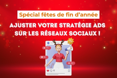 F&ecirc;tes de fin d'ann&eacute;e : ajustez votre strat&eacute;gie Ads sur les r&eacute;seaux sociaux pour vendre plus !