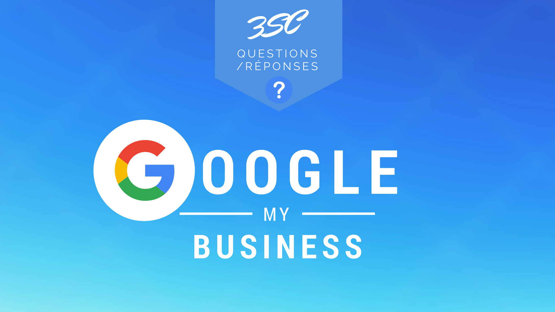 Google My Business : 7 questions et r&eacute;ponses