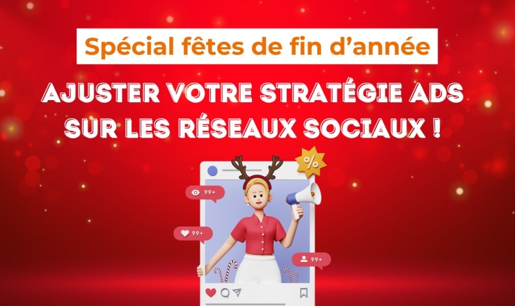 Fêtes de fin d'année : ajustez votre stratégie Ads sur les réseaux sociaux pour vendre plus !