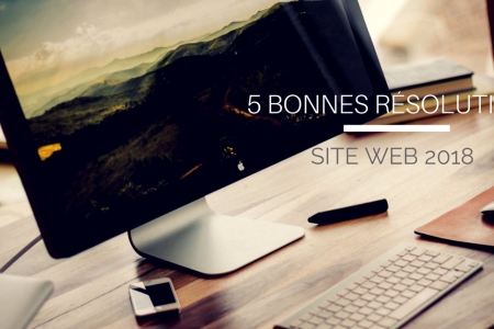 Cinq bonnes résolutions pour votre site internet 